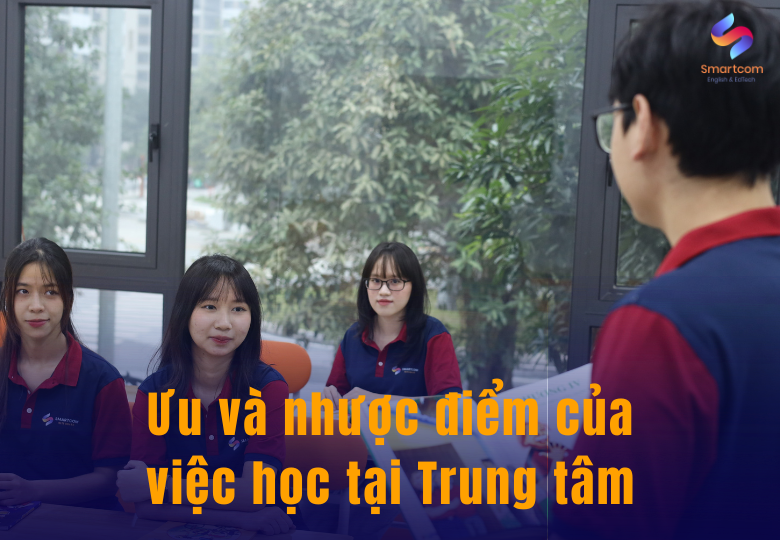 Ưu và nhược điểm của việc học tại các Trung tâm dạy IELTS Ưu và nhược điểm của việc học tại các Trung tâm dạy IELTS