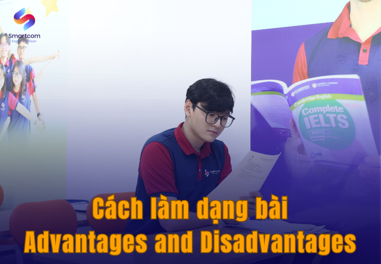 Cách làm bài Advantages and Disadvantages Cách làm bài Advantages and Disadvantages