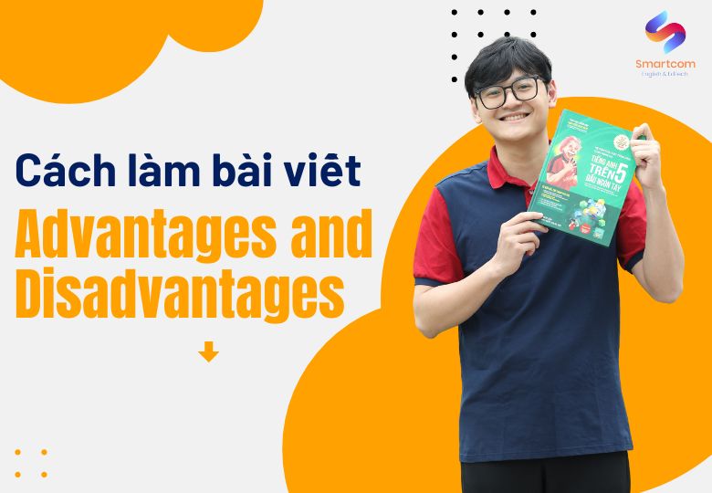 CÁCH LÀM BÀI ADVANTAGES AND DISADVANTAGES ĐẠT ĐIỂM CAO
