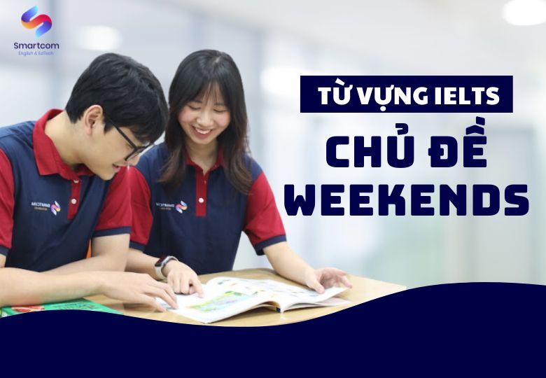 NẰM LÒNG TẤT TẬT VỀ WEEKEND VOCABULARY IELTS