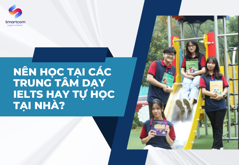 Có Nên Học Tại Các Trung Tâm Dạy Ielts Hay Tự Học Tại Nhà?