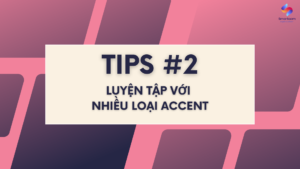 Tips #2 khi luyện Nghe IELTS cho người mới bắt đầu - Luyện tập với nhiều loại accent
