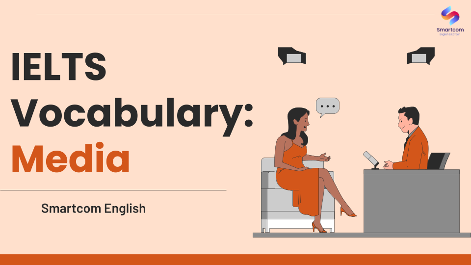 Nắm chắc 30+ từ vựng phổ biến IELTS Vocabulary chủ đề Media