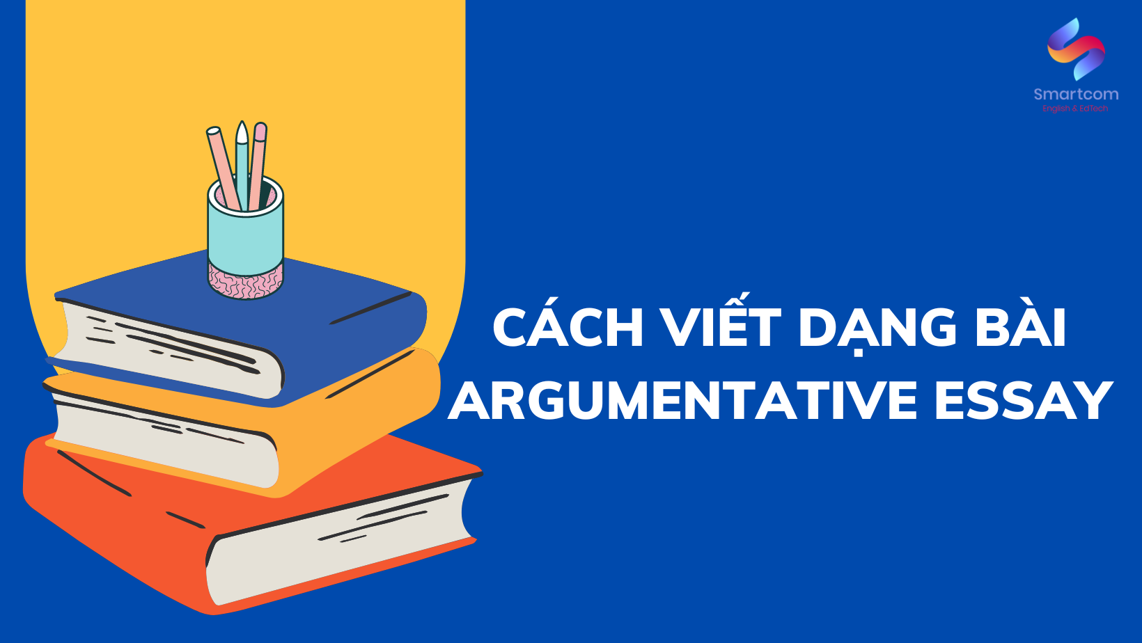 Cách viết dạng bài Argumentative Essay