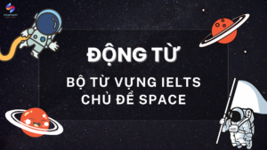 Động từ thuộc chủ đề từ vựng IELTS SPACE