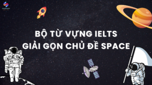 Bài tập ứng dụng bộ từ vựng IELTS chủ đề SPACE trong IELTS Writing