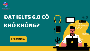 Cách đạt IELTS 6.0 có khó không?