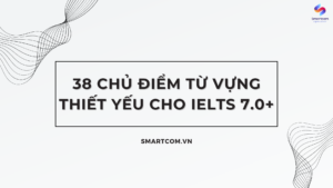 38 chủ điểm từ vựng thiết yếu cho IELTS 7.0+