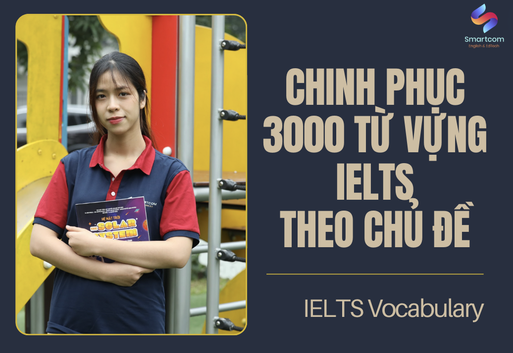Chinh phục 3000 từ vựng IELTS theo chủ đề cực đơn giản