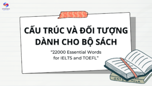 Cấu trúc và đối tượng phù hợp với bộ sách luyện 22000 từ vựng IELTS