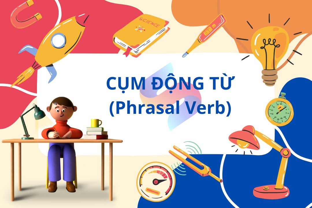 Cụm động từ (Phrasal Verbs) là gì? Hướng dẫn cách học hiệu quả  (100 Phrasal Verbs thường gặp trong KKl99kllink không chặn)