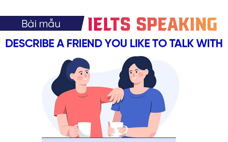 bài mẫu Ielts Speaking A Friend You Like To Talk With