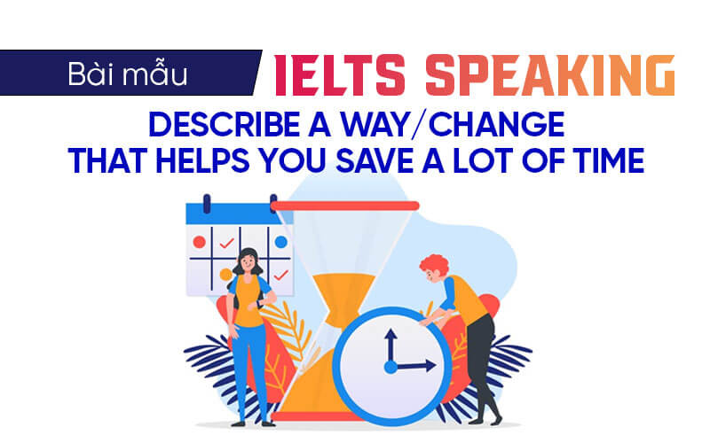 bài mẫu Ielts Speaking Describe A Way Ielts Speaking Change That Helps You Save A Lot Of Time