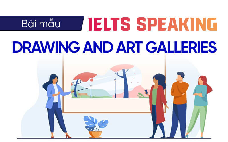 bài mẫu Ielts Speaking Drawing And Art Galleries