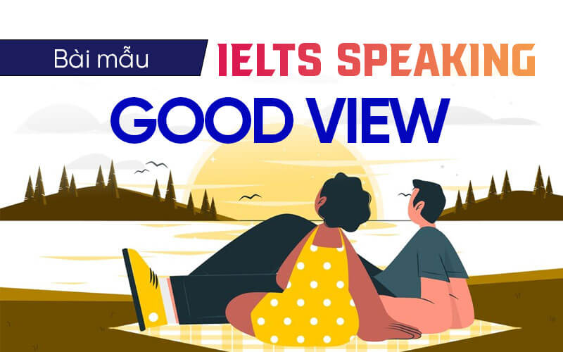 bài mẫu Ielts Speaking Good View