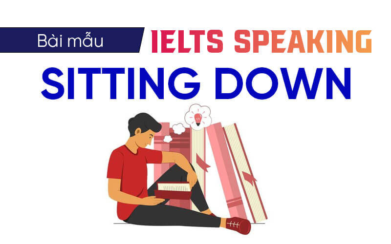 bài mẫu Ielts Speaking Sitting Down bài mẫu Ielts Speaking Sitting Down