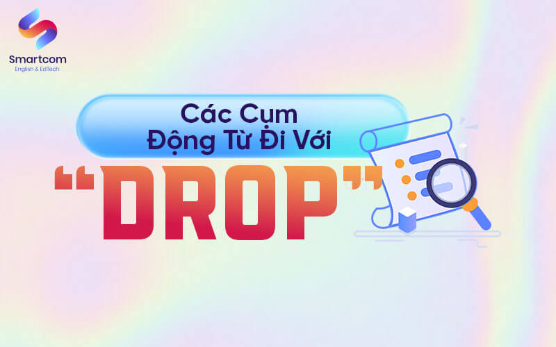 các cụm động từ đi với drop các cụm động từ đi với drop