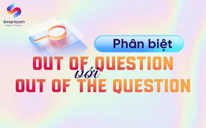 phân biệt out of question va out of the question