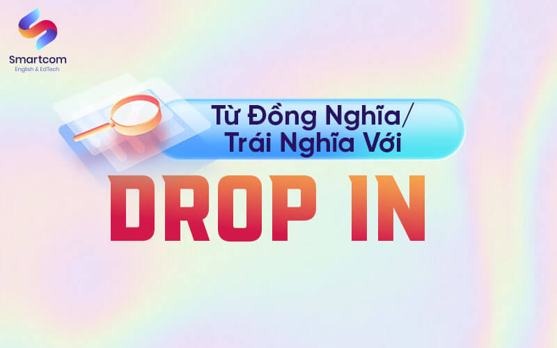 từ đồng nghĩa trái nghĩa với drop in từ đồng nghĩa trái nghĩa với drop in