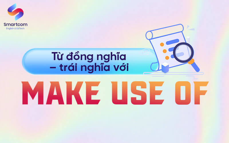 từ đồng trái nghĩa với make use of