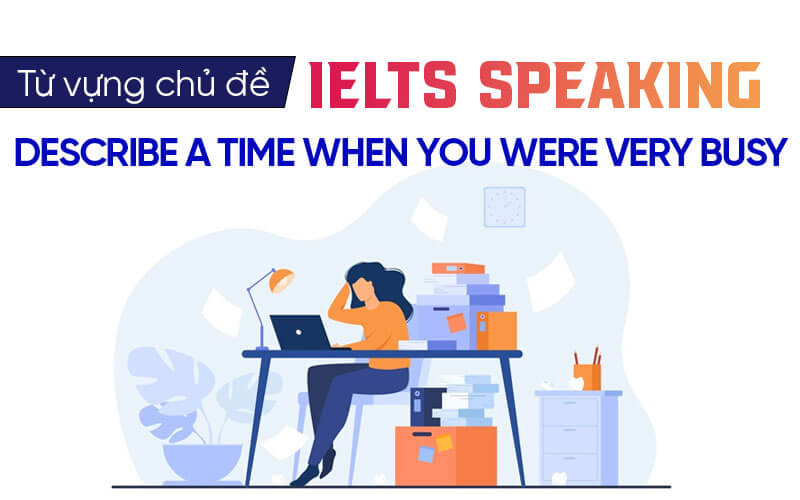 từ vựng Ielts Speaking Describe A Time When You Were Very Busy