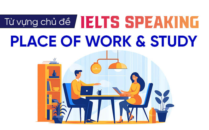 từ vựng Ielts Speaking Place Of Work Study