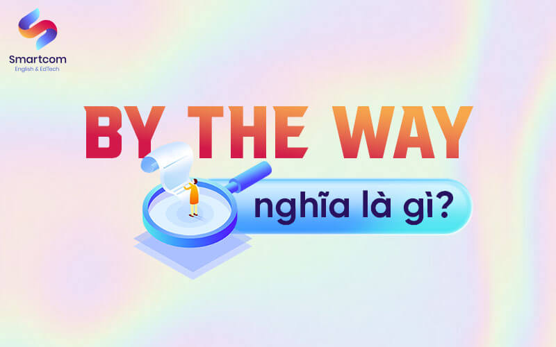 by the way nghĩa là gì by the way nghĩa là gì