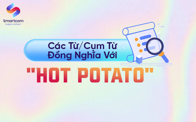 các từ đồng nghĩa với hot potato các từ đồng nghĩa với hot potato