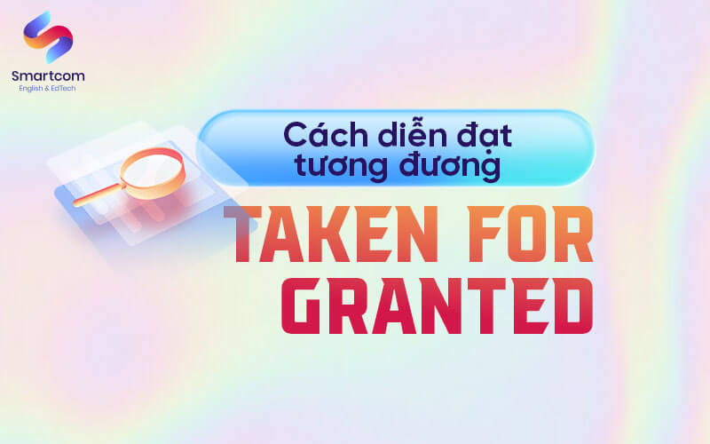 cách diễn đạt tương đương taken for granted cách diễn đạt tương đương taken for granted