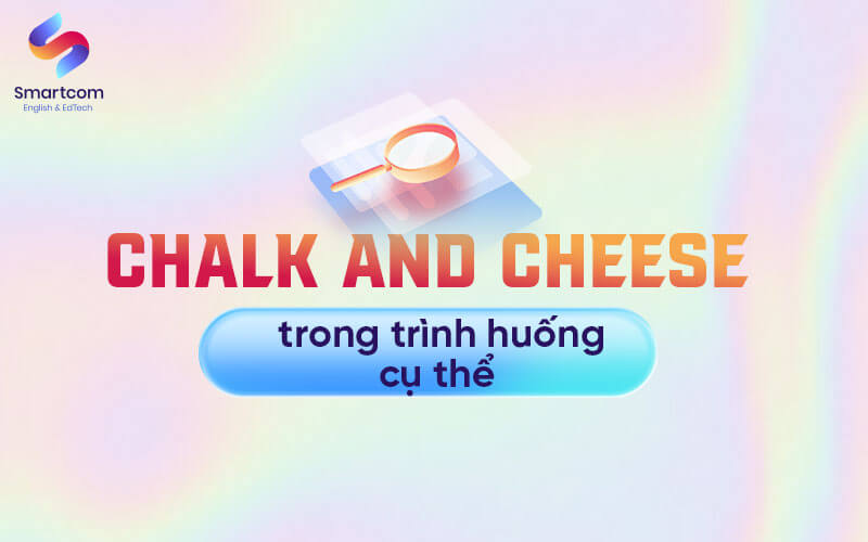 chalk and cheese trong tình huống cụ thể chalk and cheese trong tình huống cụ thể