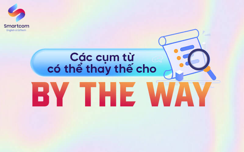 cụm từ có thể thay thế by the way cụm từ có thể thay thế by the way