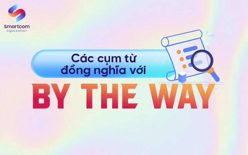 cụm từ đồng nghĩa với by the way cụm từ đồng nghĩa với by the way