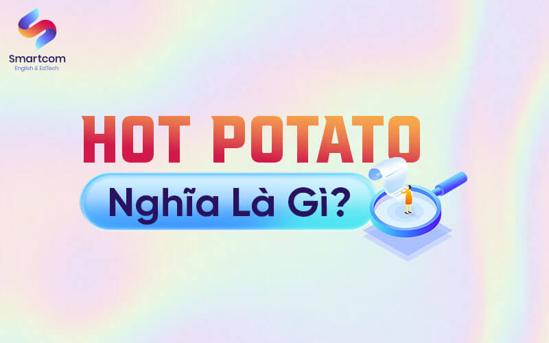 hot potato nghĩa là gì hot potato nghĩa là gì