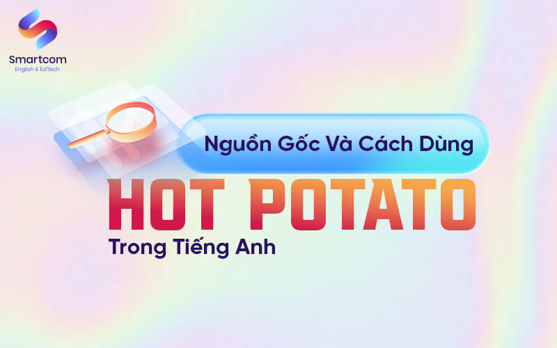 nguồn gốc và cách dùng hot potato nguồn gốc và cách dùng hot potato