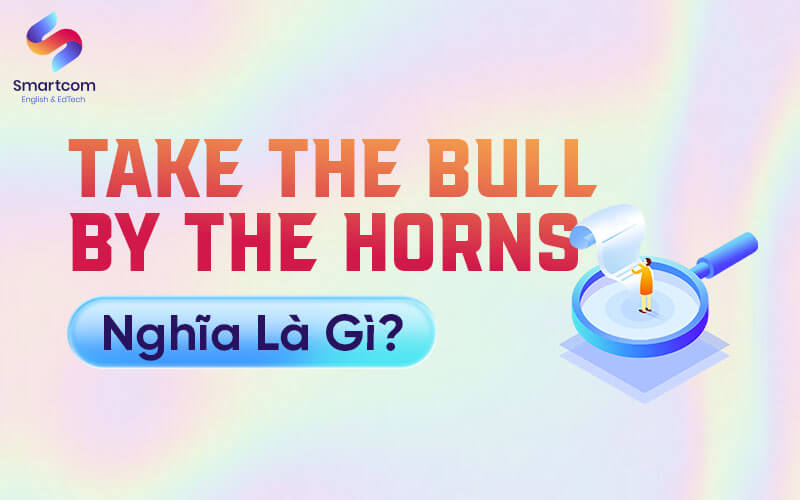 take the bull by the horns nghĩa là gì take the bull by the horns nghĩa là gì