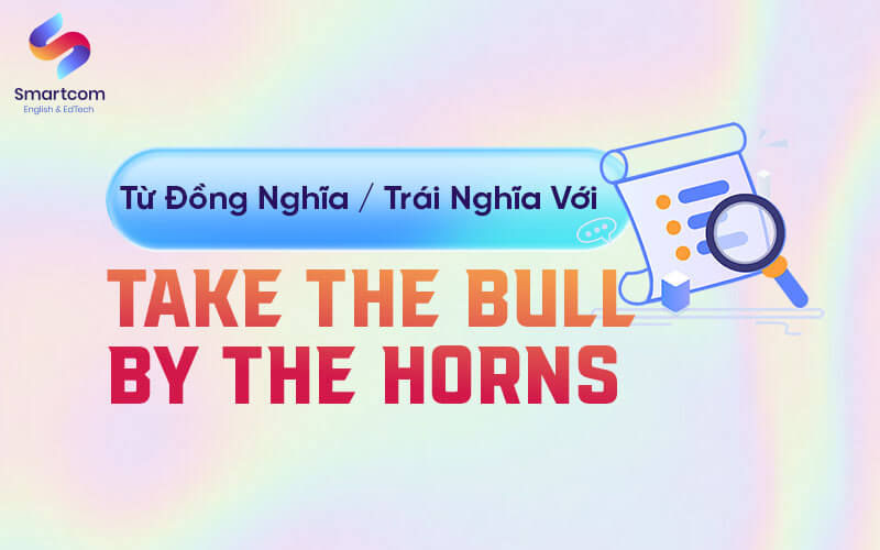 từ đồng nghĩa trái nghĩa với take the bull by the horns từ đồng nghĩa trái nghĩa với take the bull by the horns