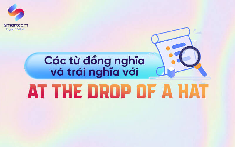 từ đồng trái nghĩa với at the drop of hat