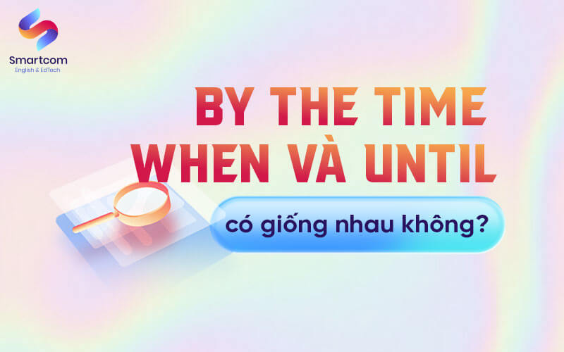 by the time when và until có gì giống nhau