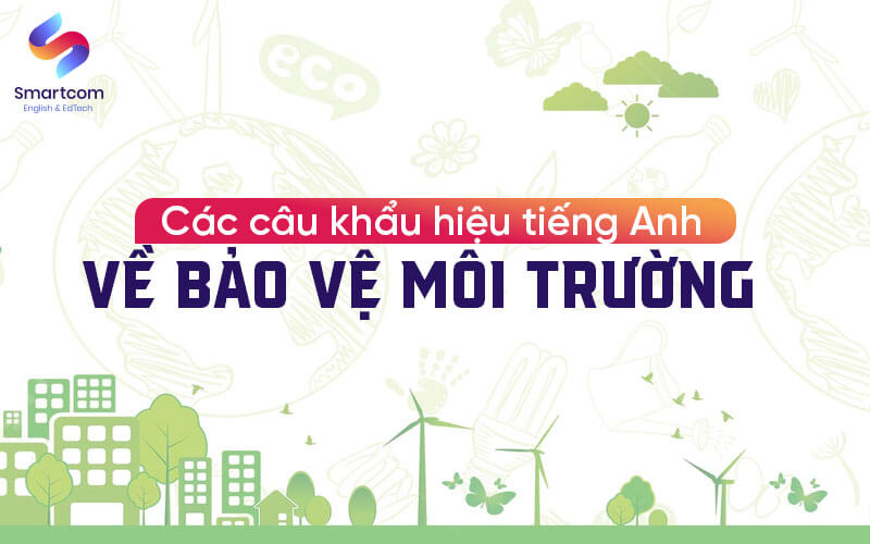 các câu khẩu hiệu tiếng anh về bảo vệ môi trường các câu khẩu hiệu tiếng anh về bảo vệ môi trường
