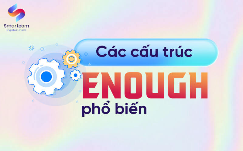 các cấu trúc enough phổ biến các cấu trúc enough phổ biến