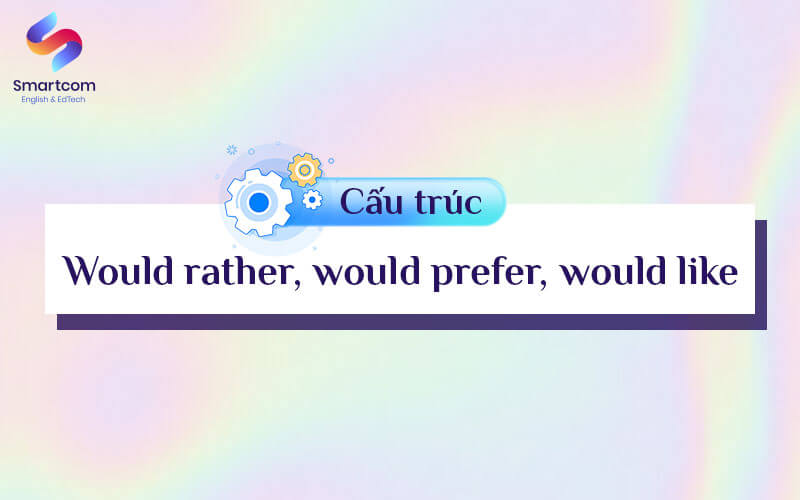 các cấu trúc would rather khác các cấu trúc would rather khác