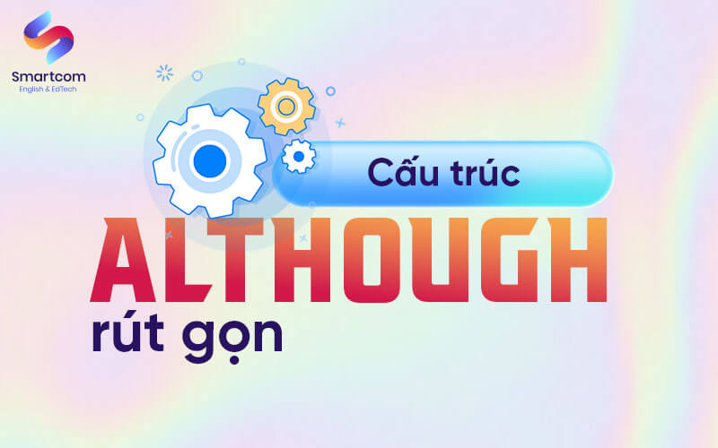 cấu trúc although rút gọn cấu trúc although rút gọn
