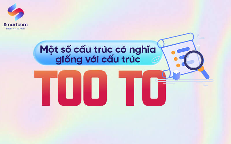 cấu trúc có nghĩa giống too to