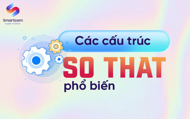 cấu trúc so that phổ biến cấu trúc so that phổ biến