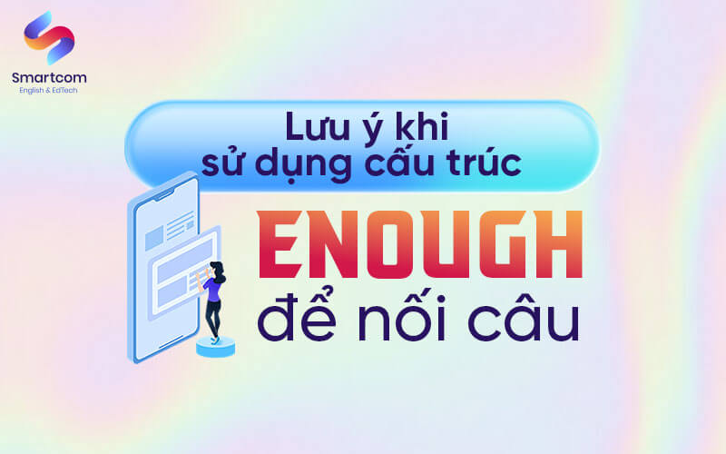 lưu ý khi sử dụng cấu trúc enough lưu ý khi sử dụng cấu trúc enough