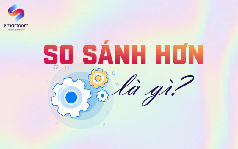 so sánh hơn là gì so sánh hơn là gì