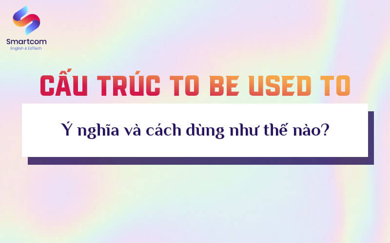 ý nghĩa cách dùng be used to ý nghĩa cách dùng be used to