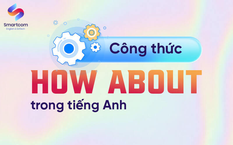 công thức how about trong tiếng anh công thức how about trong tiếng anh