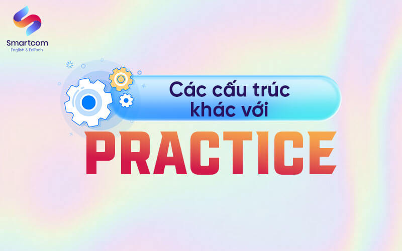 các cấu trúc khác với practice các cấu trúc khác với practice