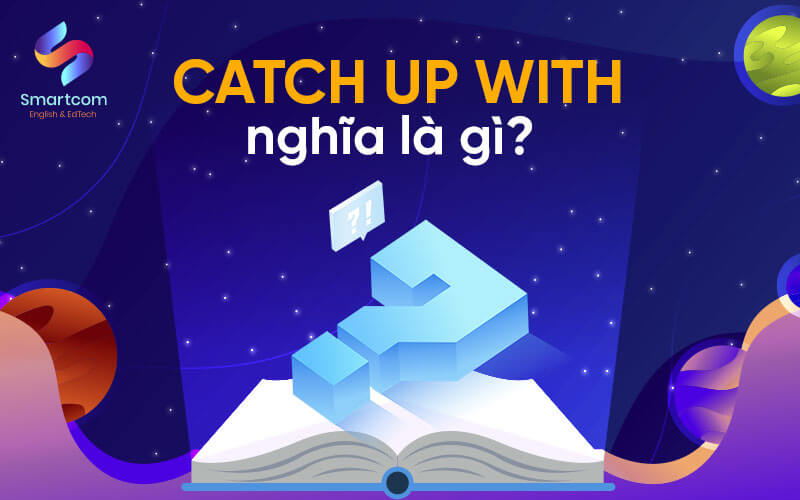 catch up with nghĩa là gì catch up with nghĩa là gì